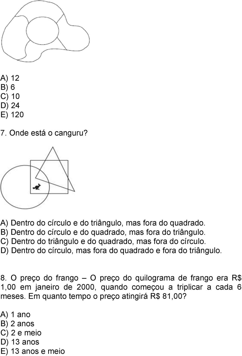 D) Dentro do círculo, mas fora do quadrado e fora do triângulo. 8.