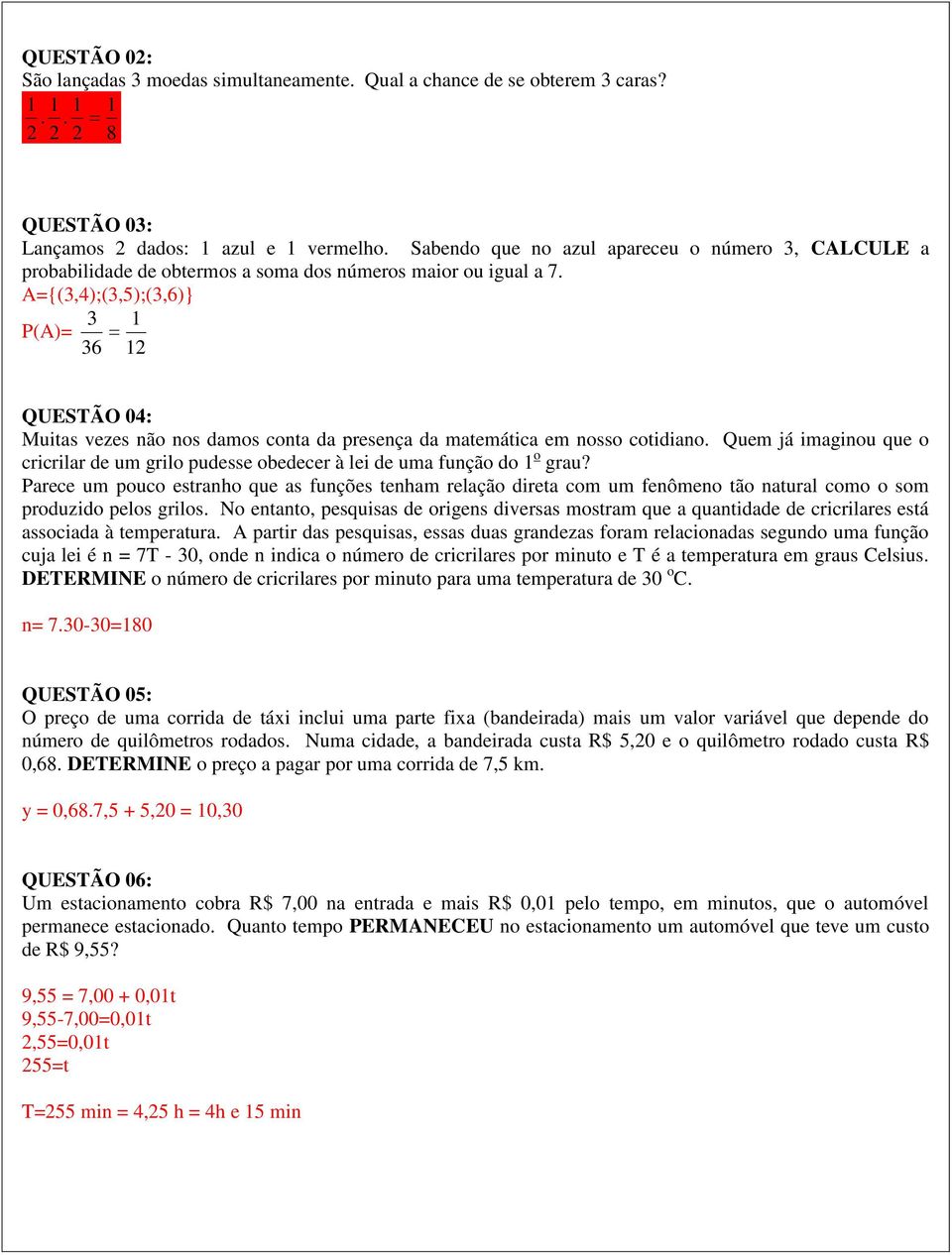 A={(3,4);(3,5);(3,6)} 3 1 P(A)= 36 12 QUESTÃO 04: Muitas vezes não nos damos conta da presença da matemática em nosso cotidiano.