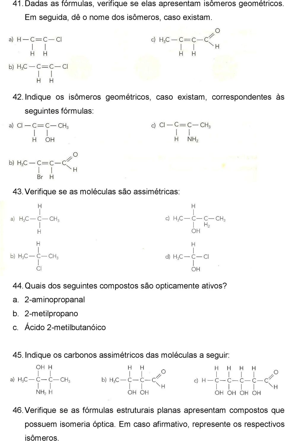 Quais dos seguintes compostos são opticamente ativos? a. 2-aminopropanal b. 2-metilpropano c. Ácido 2-metilbutanóico 45.