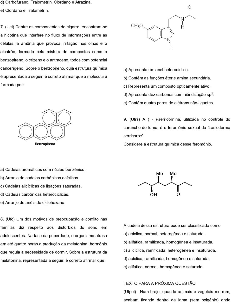 compostos como o benzopireno, o crizeno e o antraceno, todos com potencial cancerígeno.