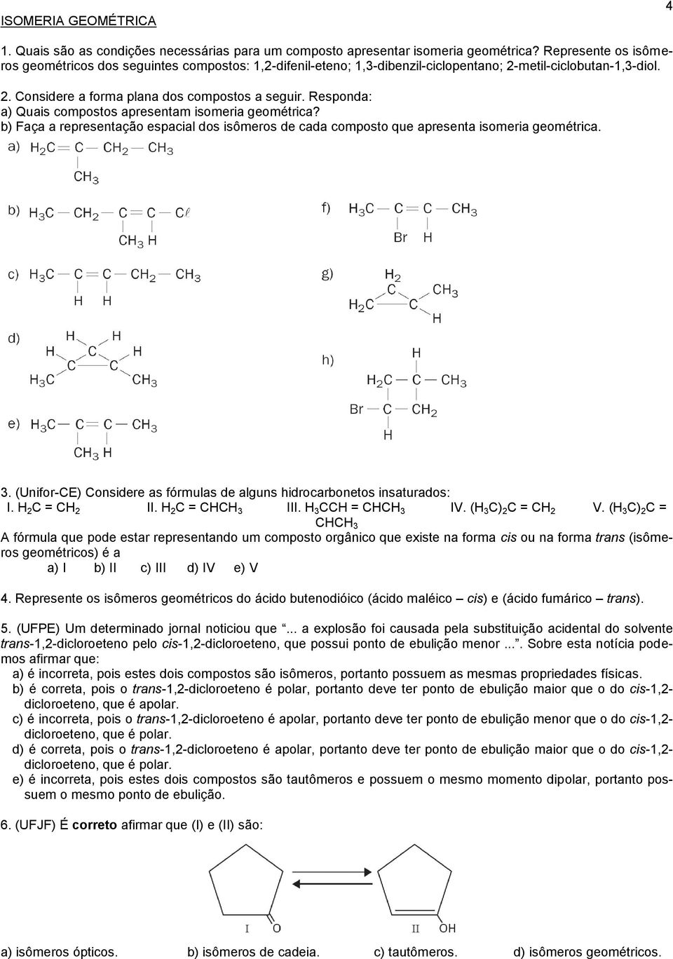 Responda: a) Quais compostos apresentam isomeria geométrica? b) Faça a representação espacial dos isômeros de cada composto que apresenta isomeria geométrica. 3.