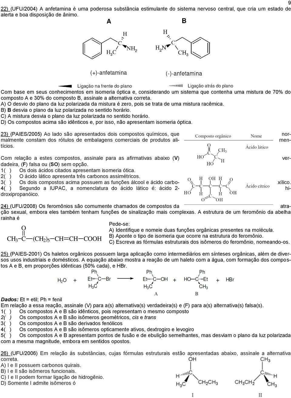 A) O desvio do plano da luz polarizada da mistura é zero, pois se trata de uma mistura racêmica. B) B desvia o plano da luz polarizada no sentido horário.