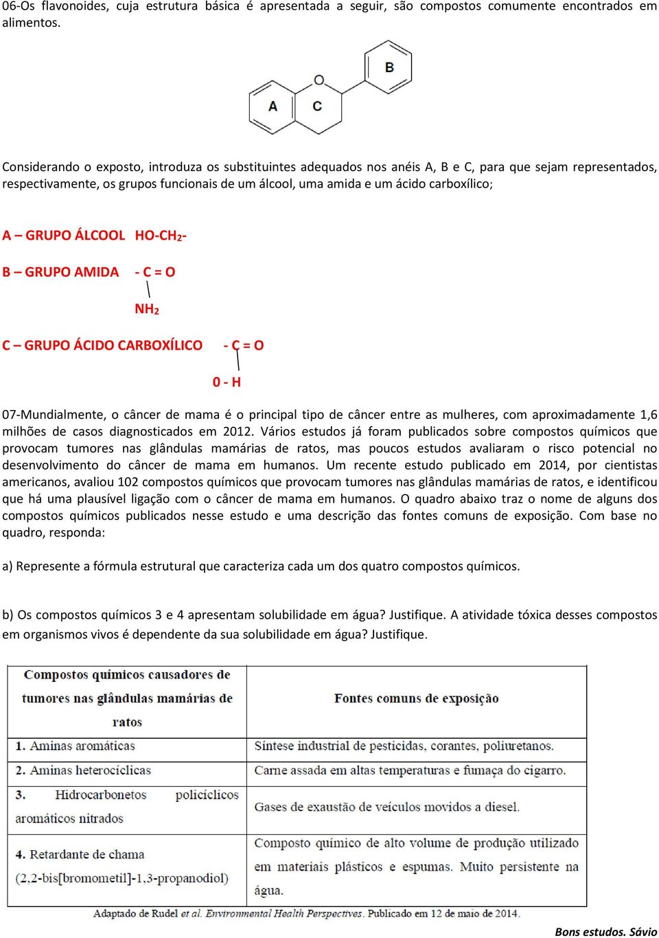 GRUPO ÁLCOOL HO-CH2- B GRUPO AMIDA - C = O NH2 C GRUPO ÁCIDO CARBOXÍLICO - C = O 0 - H 07-Mundialmente, o câncer de mama é o principal tipo de câncer entre as mulheres, com aproximadamente 1,6