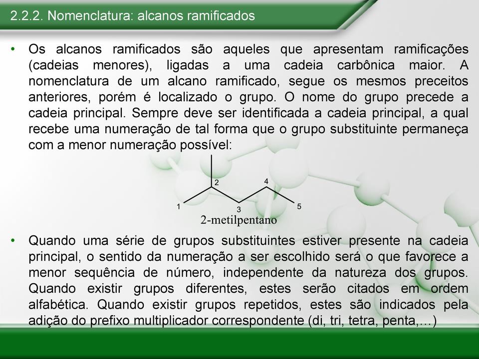 Sempre deve ser identificada a cadeia principal, a qual recebe uma numeração de tal forma que o grupo substituinte permaneça com a menor numeração possível: Quando uma série de grupos substituintes