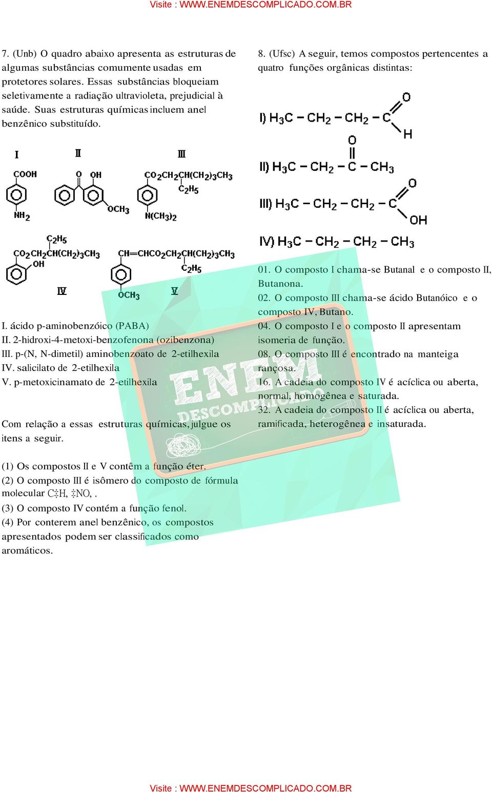 2-hidroxi-4-metoxi-benzofenona (ozibenzona) III. p-(n, N-dimetil) aminobenzoato de 2-etilhexila IV. salicilato de 2-etilhexila V.