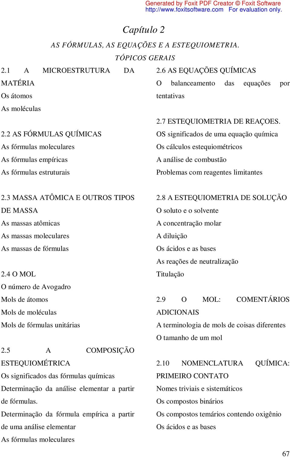 OS significados de uma equação química Os cálculos estequiométricos A análise de combustão Problemas com reagentes limitantes 2.