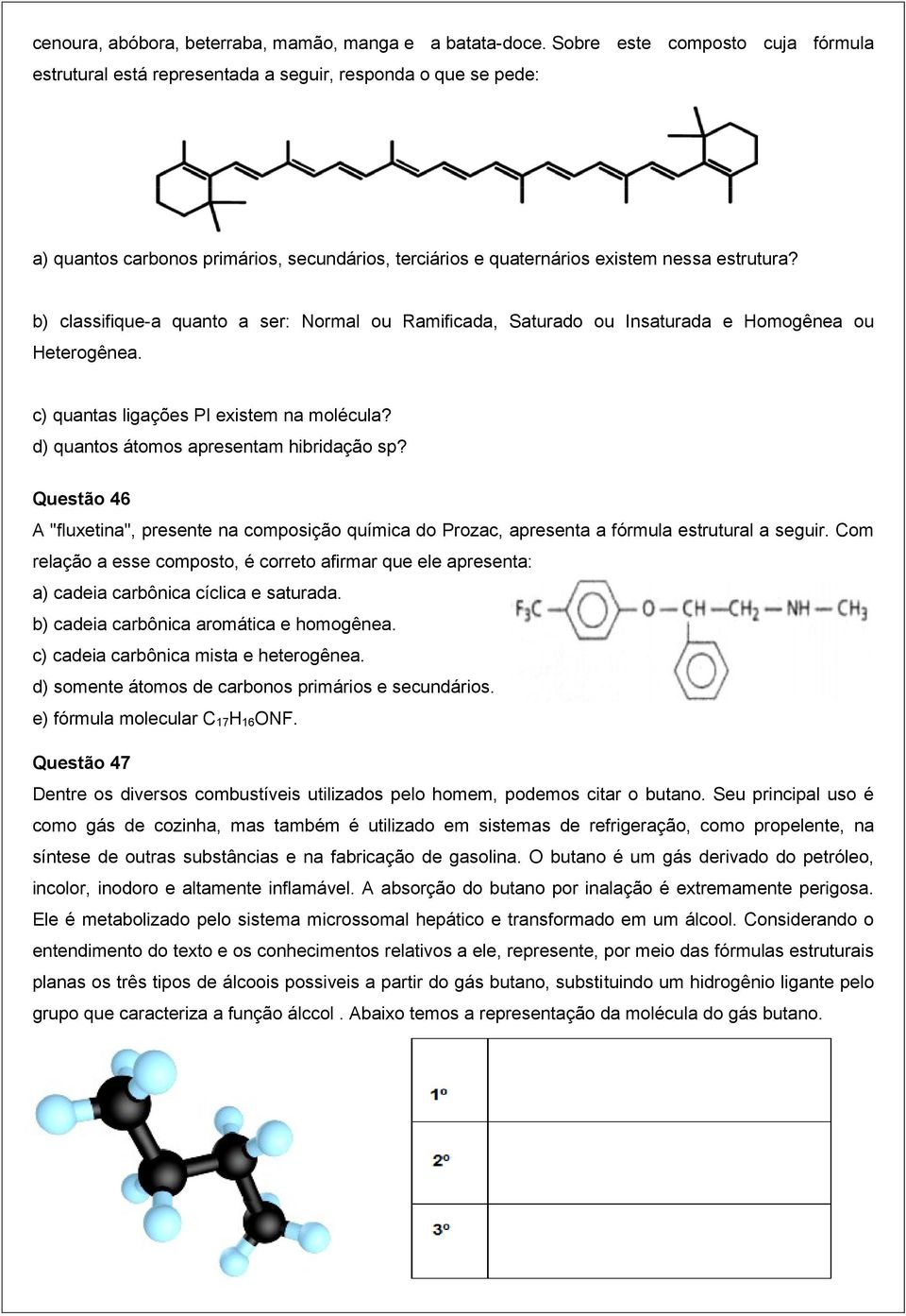 b) classifique-a quanto a ser: Normal ou Ramificada, Saturado ou Insaturada e Homogênea ou Heterogênea. c) quantas ligações PI existem na molécula? d) quantos átomos apresentam hibridação sp?