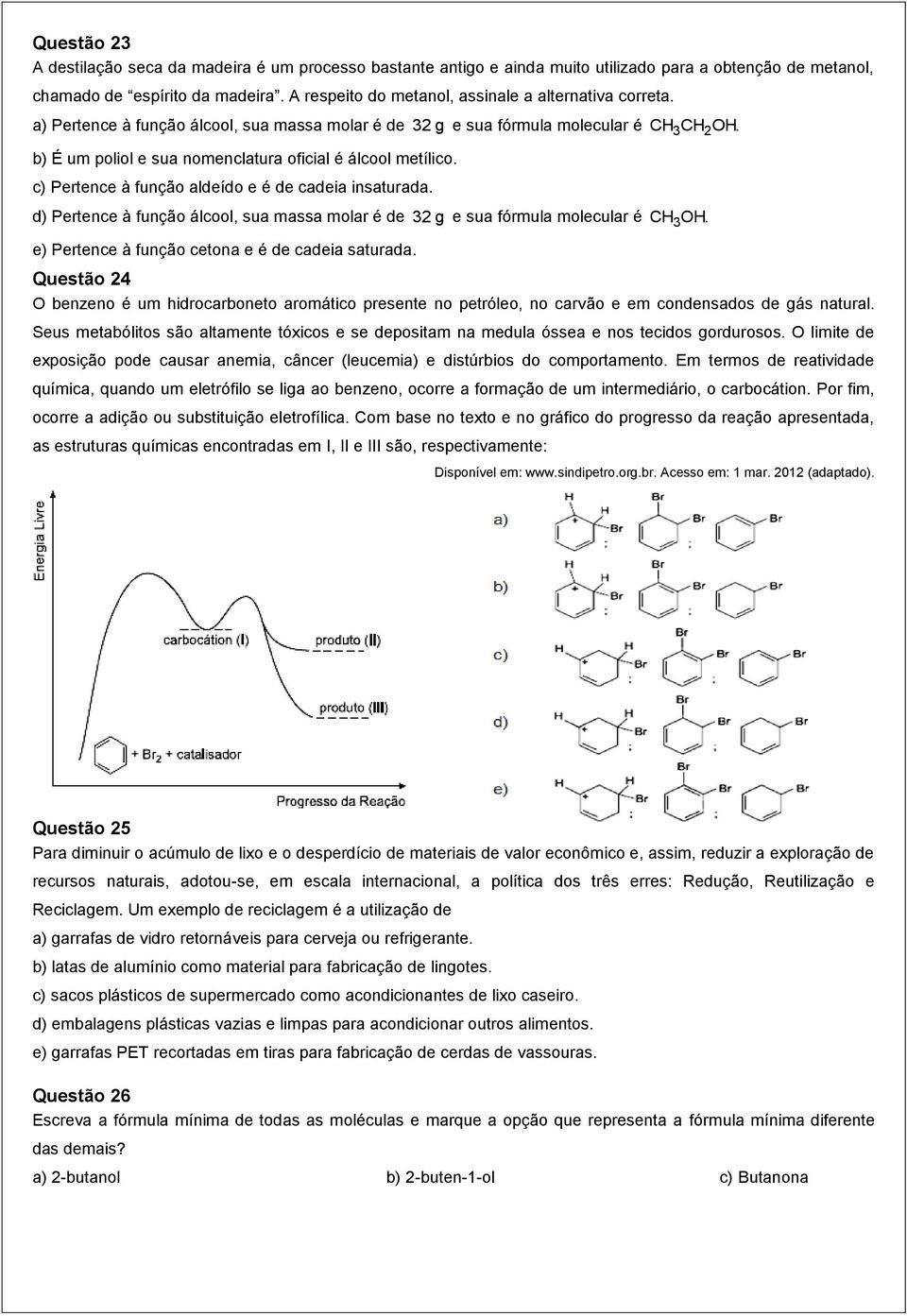 b) É um poliol e sua nomenclatura oficial é álcool metílico. c) Pertence à função aldeído e é de cadeia insaturada.