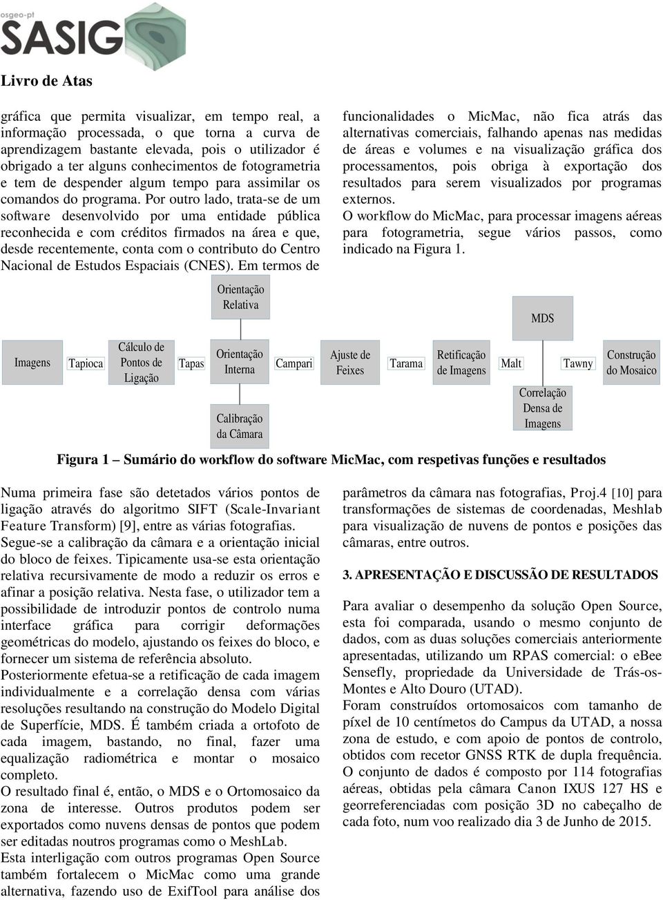 Por outro lado, trata-se de um software desenvolvido por uma entidade pública reconhecida e com créditos firmados na área e que, desde recentemente, conta com o contributo do Centro Nacional de