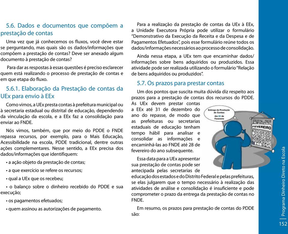 1. Elaboração da Prestação de contas da UEx para envio à EEx Como vimos, a UEx presta contas à prefeitura municipal ou à secretaria estadual ou distrital de educação, dependendo da vinculação da