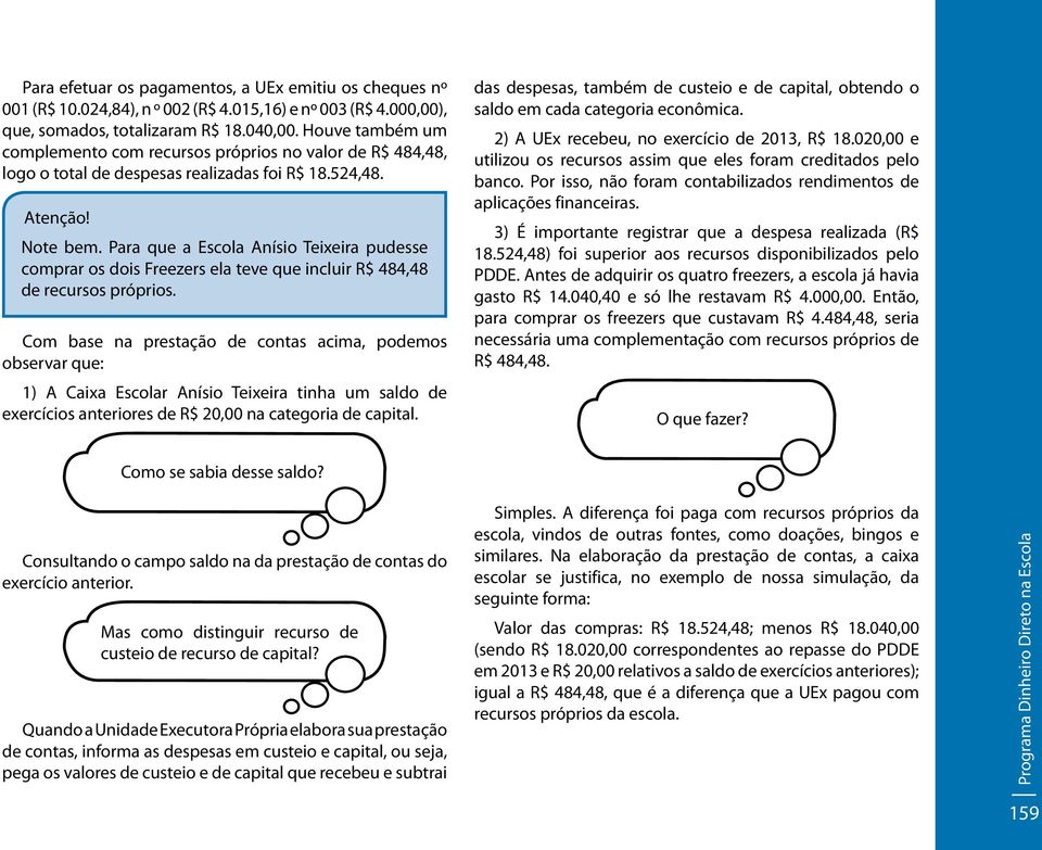 Para que a Escola Anísio Teixeira pudesse comprar os dois Freezers ela teve que incluir R$ 484,48 de recursos próprios.