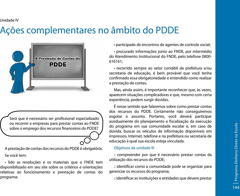 Se você tem: lido as resoluções e os materiais que o FNDE tem disponibilizado em seu site sobre os critérios e orientações relativas ao funcionamento e prestação de contas do programa; participado de