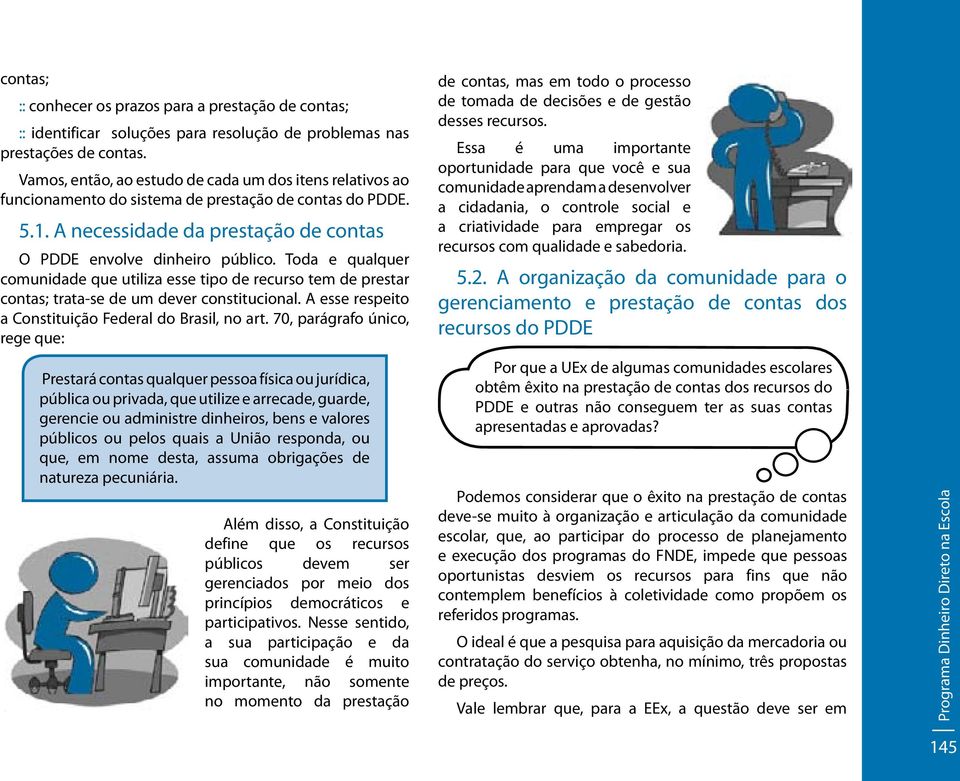 Toda e qualquer comunidade que utiliza esse tipo de recurso tem de prestar contas; trata-se de um dever constitucional. A esse respeito a Constituição Federal do Brasil, no art.