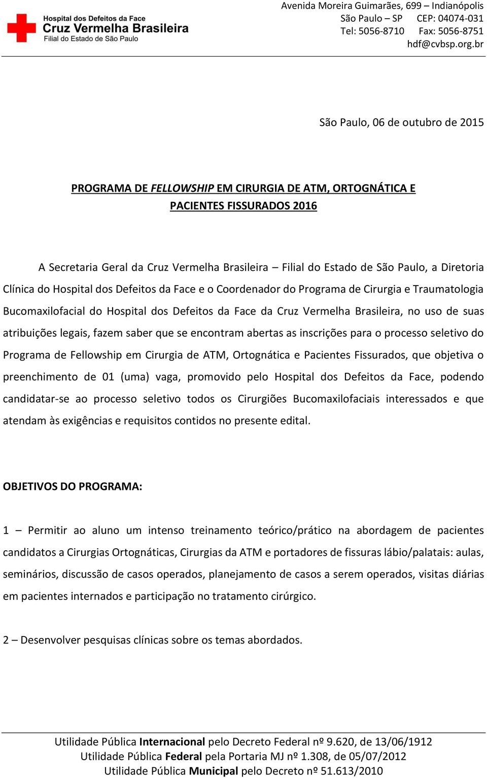 suas atribuições legais, fazem saber que se encontram abertas as inscrições para o processo seletivo do Programa de Fellowship em Cirurgia de ATM, Ortognática e Pacientes Fissurados, que objetiva o