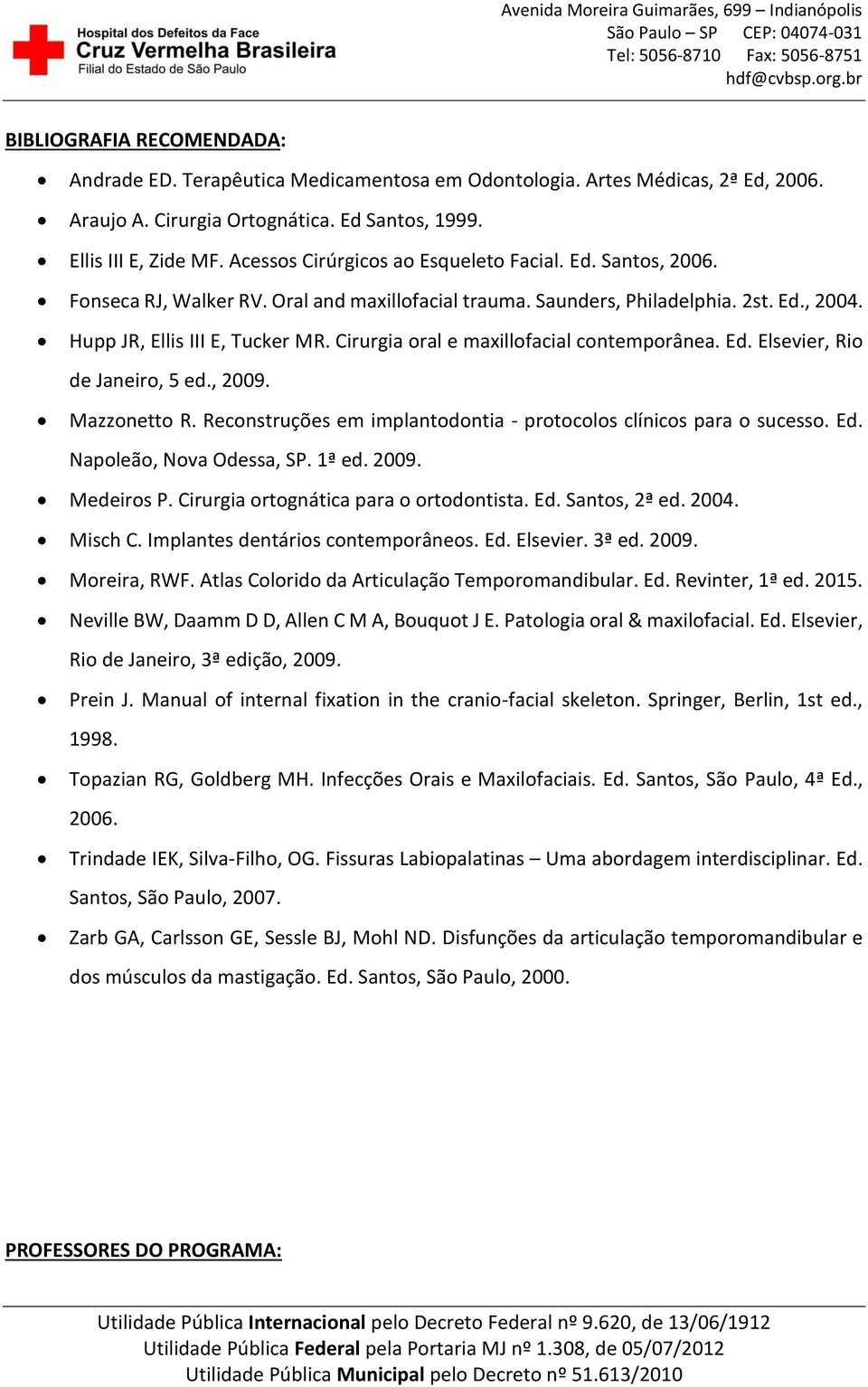 Cirurgia oral e maxillofacial contemporânea. Ed. Elsevier, Rio de Janeiro, 5 ed., 2009. Mazzonetto R. Reconstruções em implantodontia - protocolos clínicos para o sucesso. Ed. Napoleão, Nova Odessa, SP.