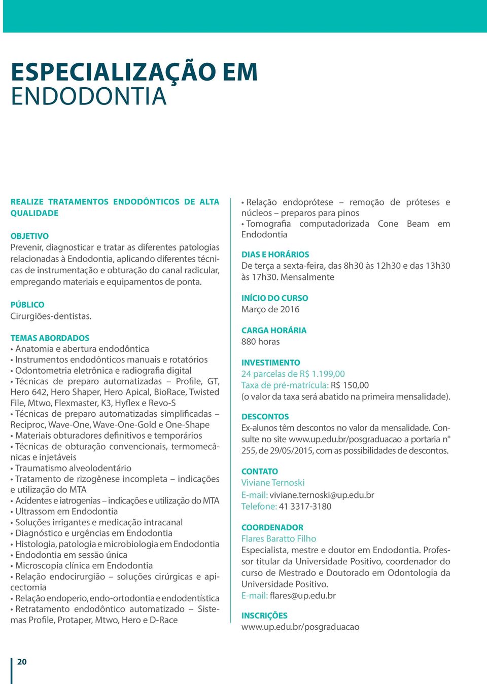 TEMAS ABORDADOS Anatomia e abertura endodôntica Instrumentos endodônticos manuais e rotatórios Odontometria eletrônica e radiografia digital Técnicas de preparo automatizadas Profile, GT, Hero 642,