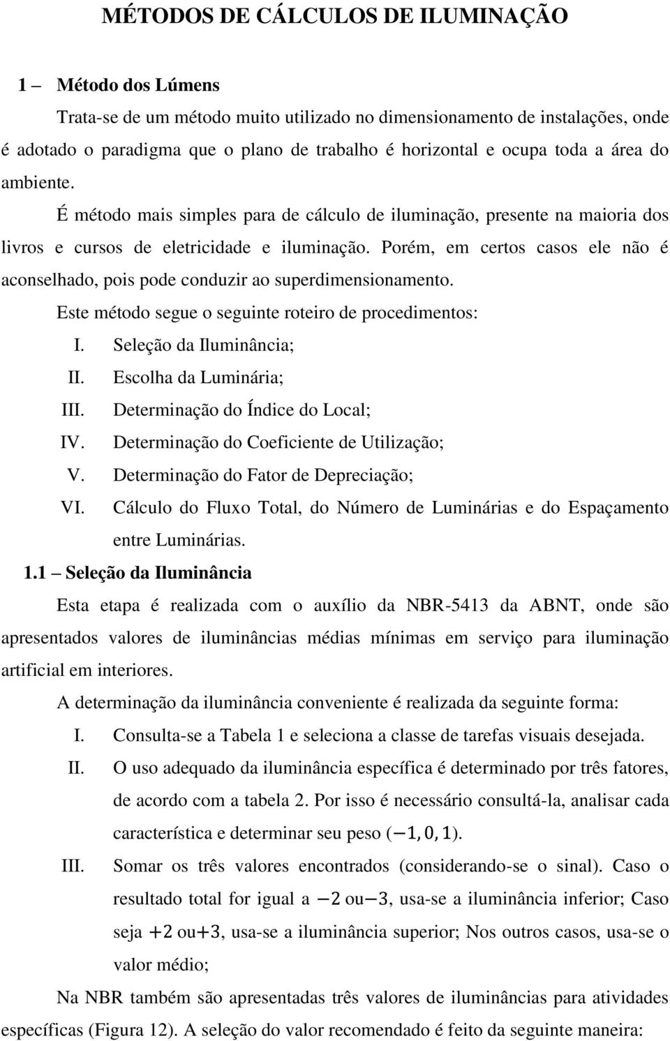 Porém, em certos casos ele não é aconselhado, pois pode conduzir ao superdimensionamento. Este método segue o seguinte roteiro de procedimentos: I. Seleção da Iluminância; II.