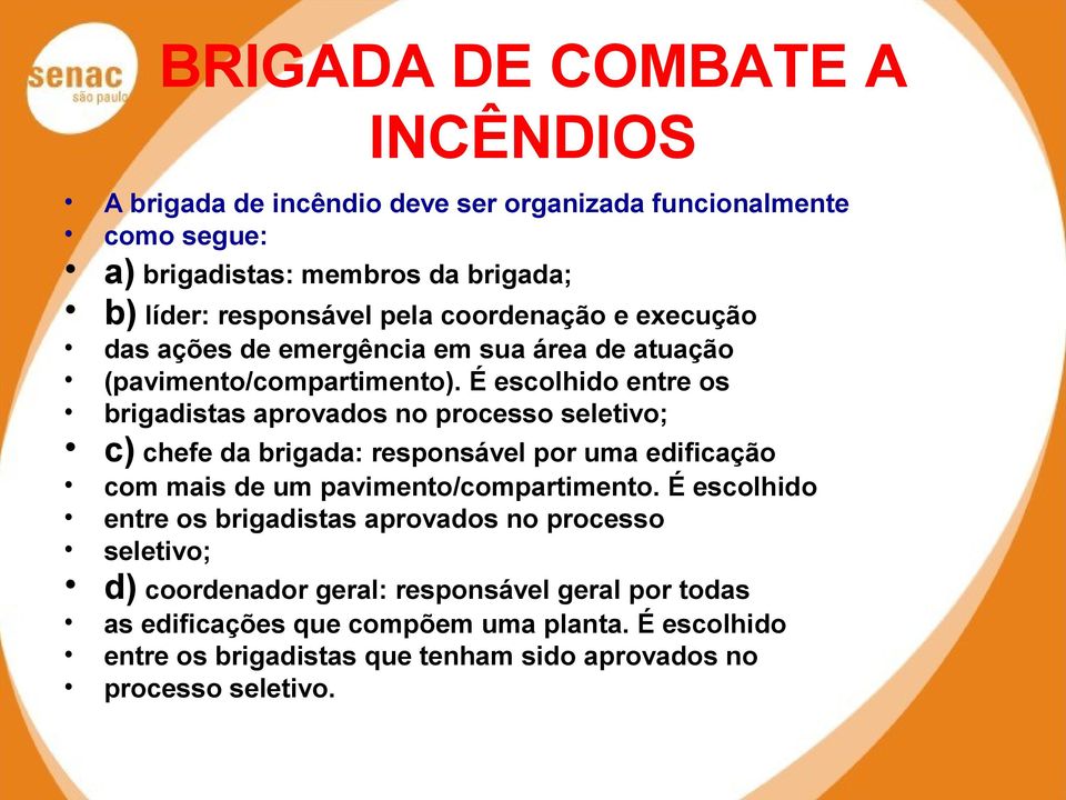 É escolhido entre os brigadistas aprovados no processo seletivo; c) chefe da brigada: responsável por uma edificação com mais de um