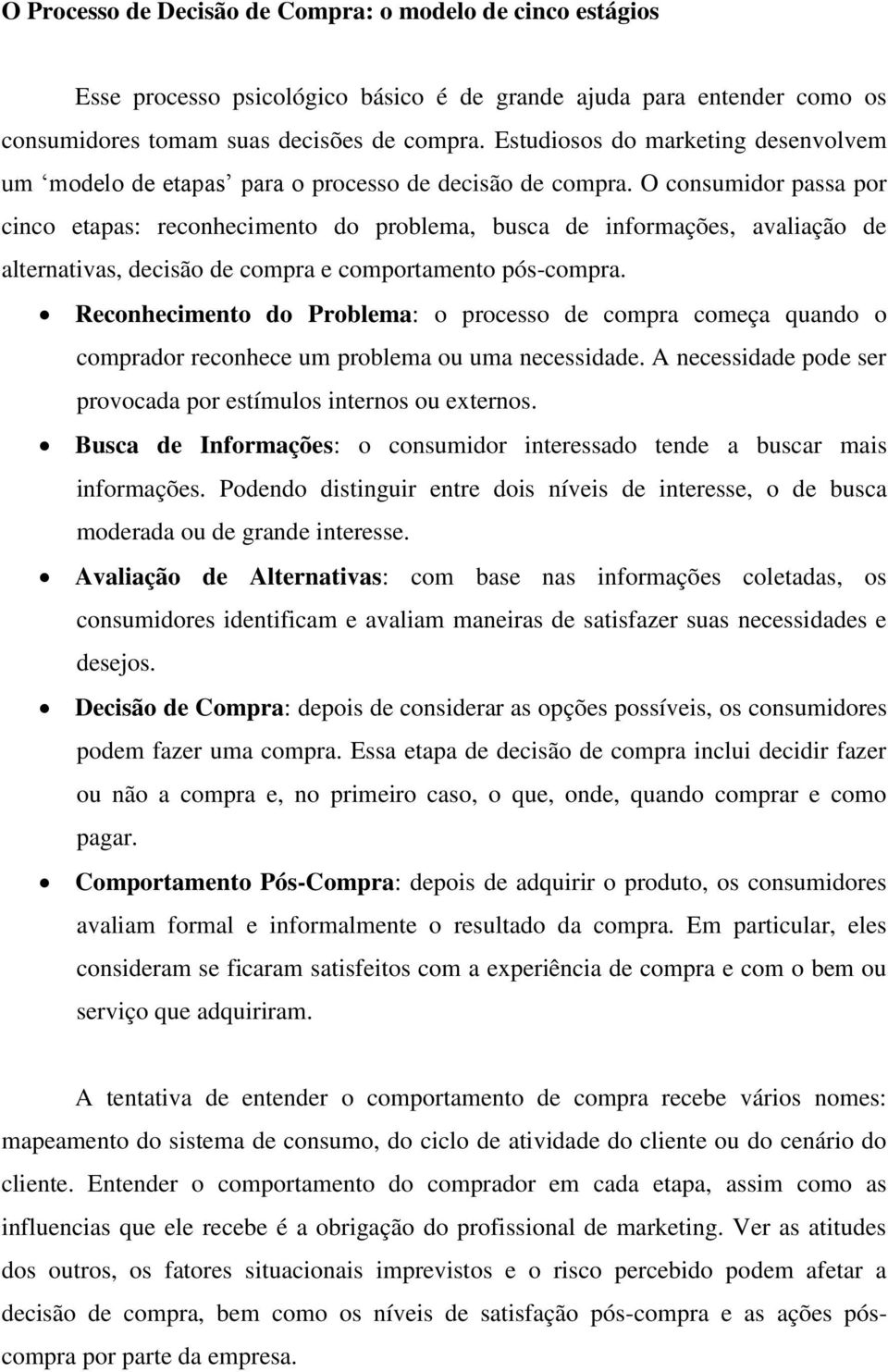 O consumidor passa por cinco etapas: reconhecimento do problema, busca de informações, avaliação de alternativas, decisão de compra e comportamento pós-compra.