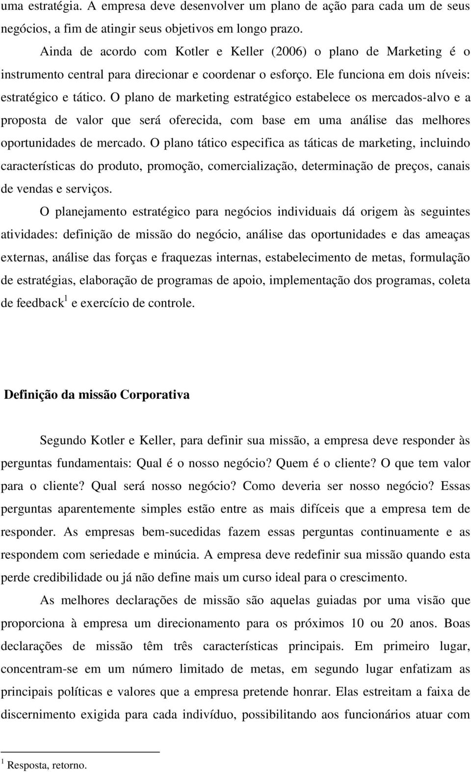 O plano de marketing estratégico estabelece os mercados-alvo e a proposta de valor que será oferecida, com base em uma análise das melhores oportunidades de mercado.