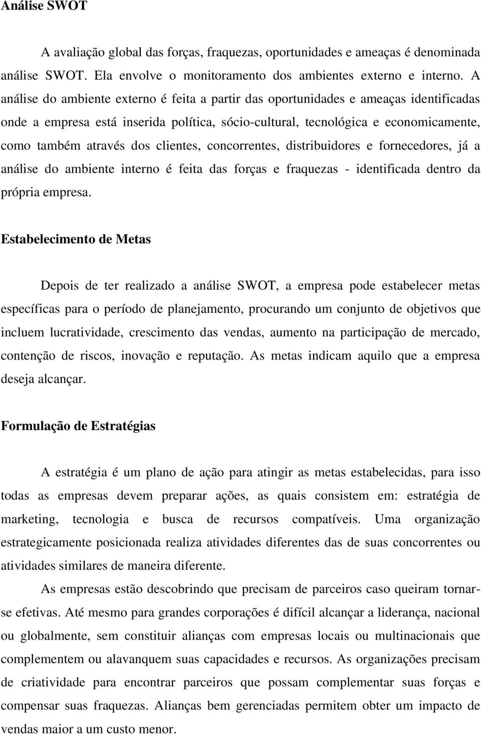 clientes, concorrentes, distribuidores e fornecedores, já a análise do ambiente interno é feita das forças e fraquezas - identificada dentro da própria empresa.