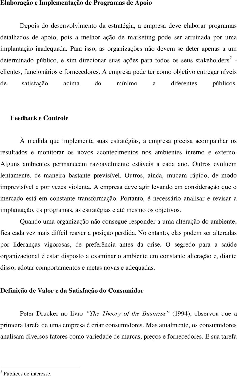 Para isso, as organizações não devem se deter apenas a um determinado público, e sim direcionar suas ações para todos os seus stakeholders 2 - clientes, funcionários e fornecedores.