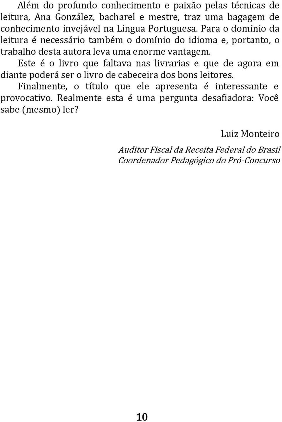 Este é o livro que faltava nas livrarias e que de agora em diante poderá ser o livro de cabeceira dos bons leitores.