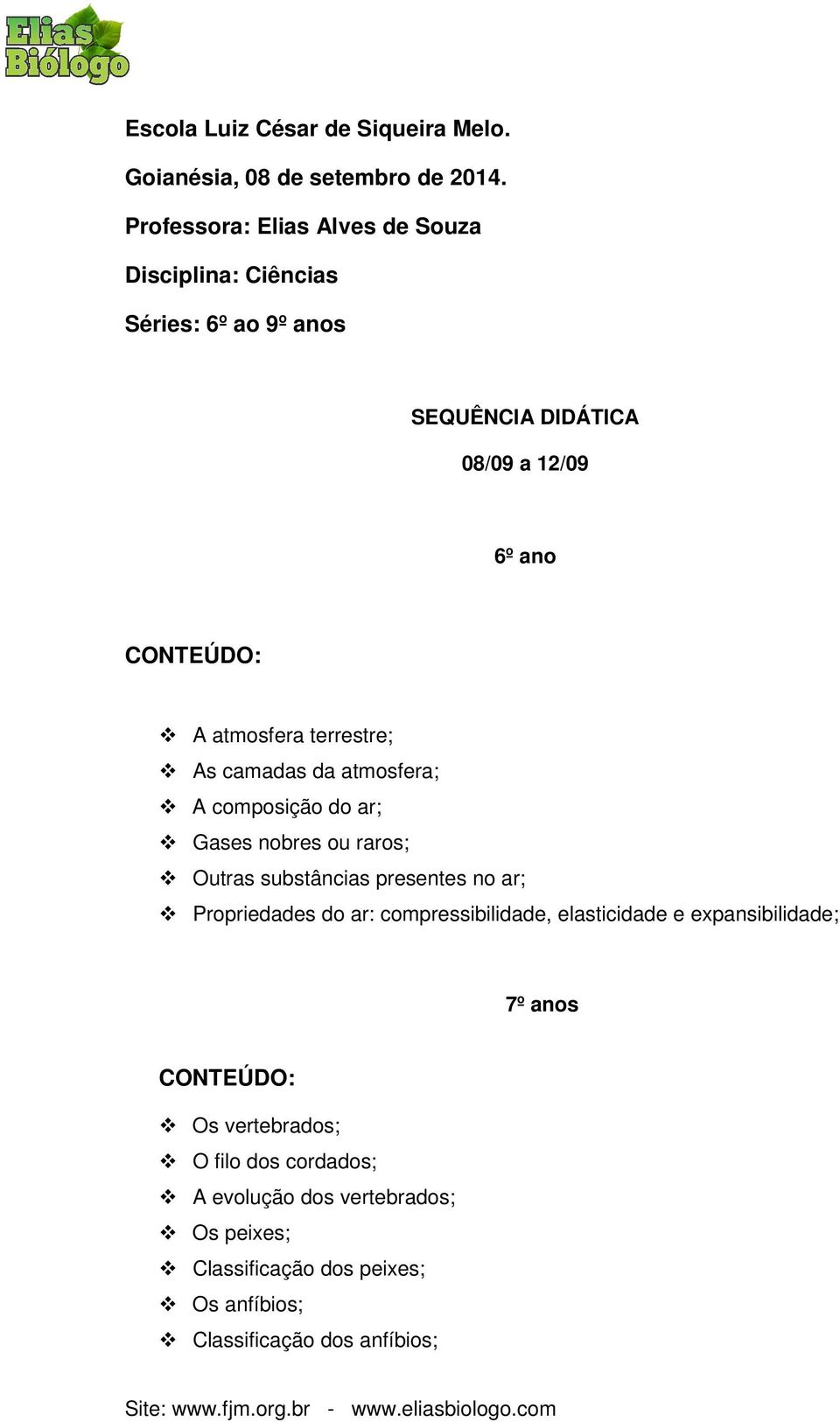 terrestre; As camadas da atmosfera; A composição do ar; Gases nobres ou raros; Outras substâncias presentes no ar; Propriedades do