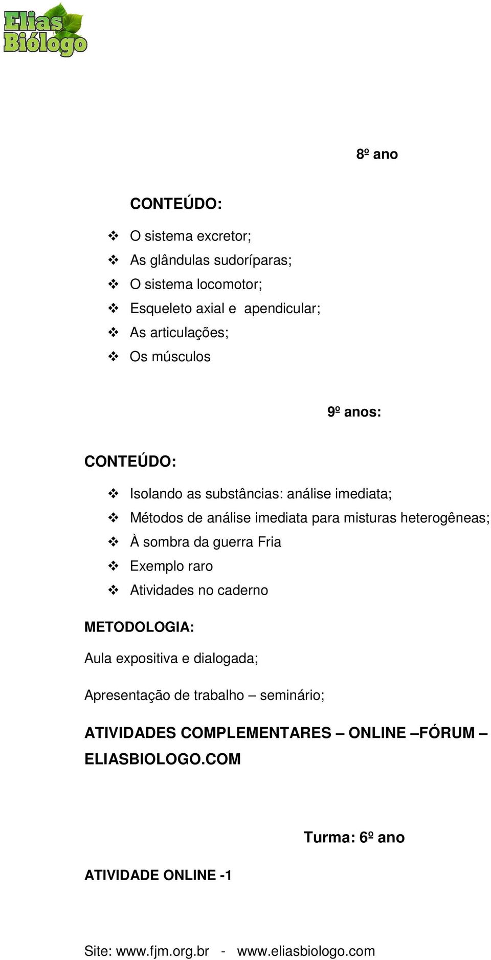 misturas heterogêneas; À sombra da guerra Fria Exemplo raro Atividades no caderno METODOLOGIA: Aula expositiva e