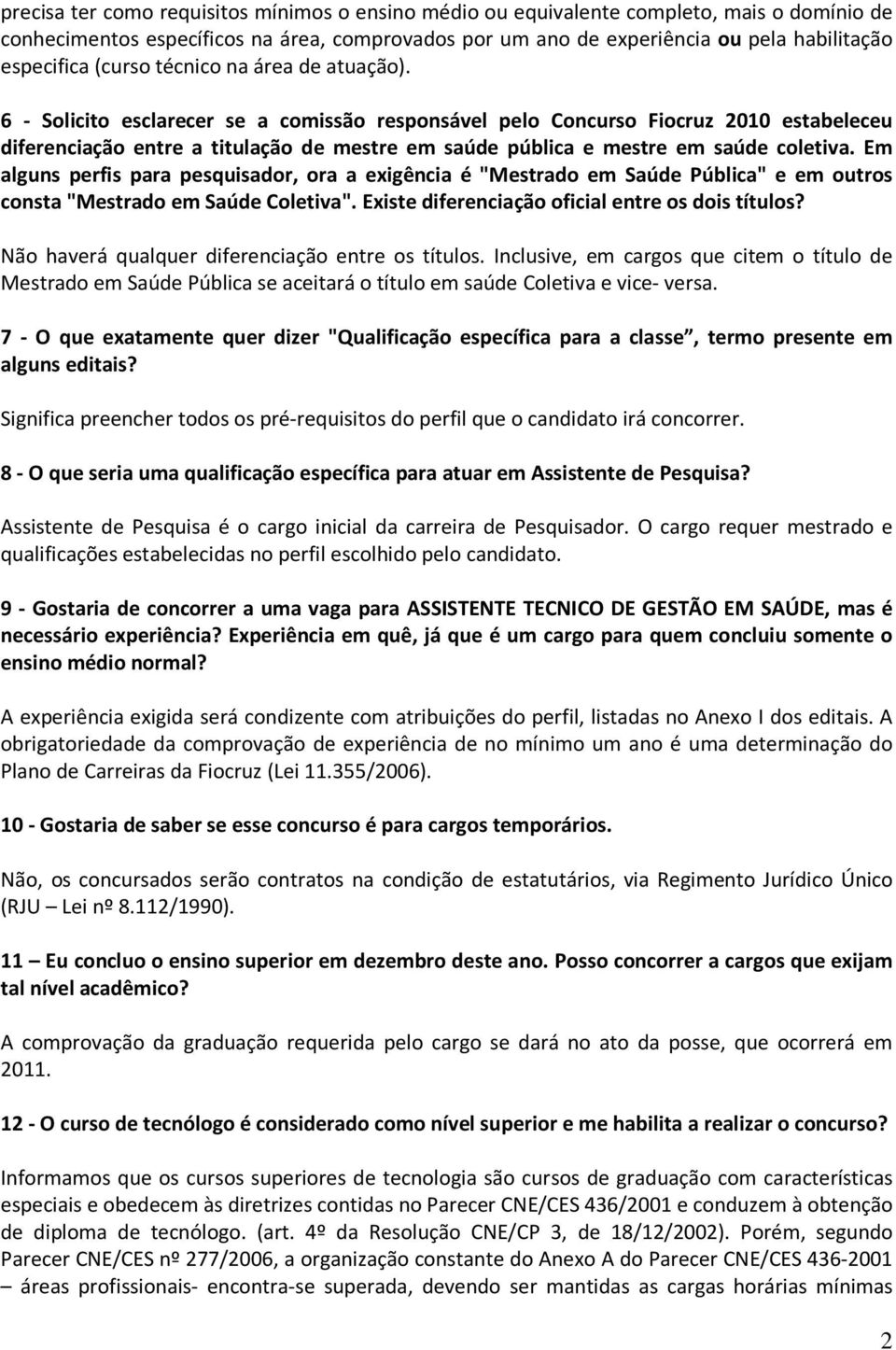 6 - Solicito esclarecer se a comissão responsável pelo Concurso Fiocruz 2010 estabeleceu diferenciação entre a titulação de mestre em saúde pública e mestre em saúde coletiva.