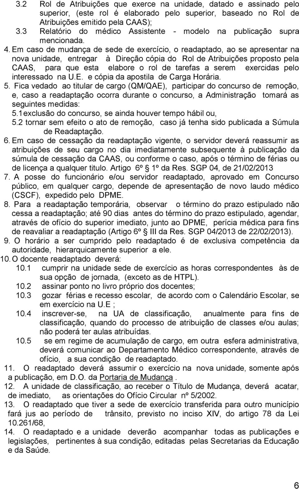 Em caso de mudança de sede de exercício, o readaptado, ao se apresentar na nova unidade, entregar à Direção cópia do Rol de Atribuições proposto pela CAAS, para que esta elabore o rol de tarefas a