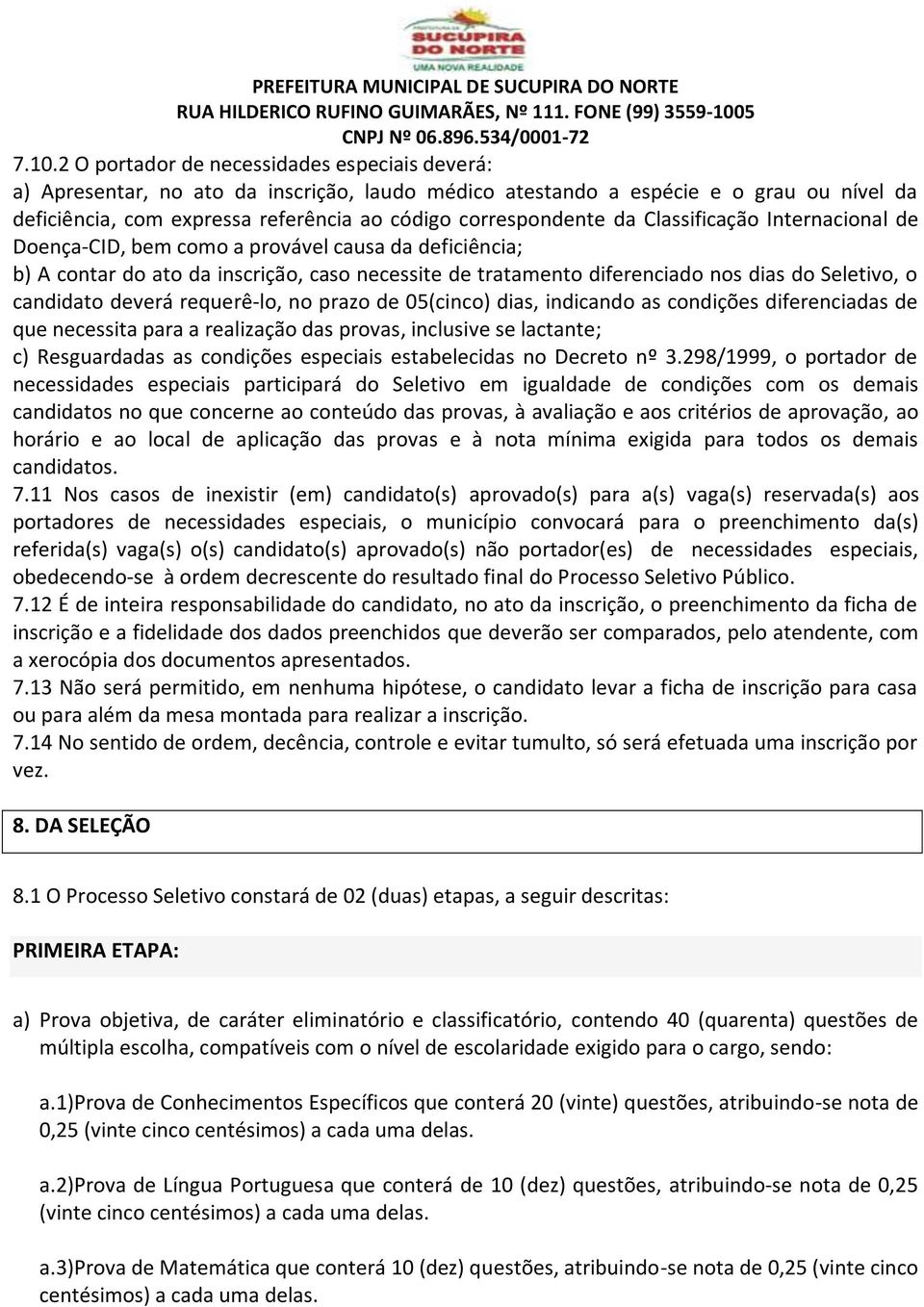 o candidato deverá requerê-lo, no prazo de 05(cinco) dias, indicando as condições diferenciadas de que necessita para a realização das provas, inclusive se lactante; c) Resguardadas as condições