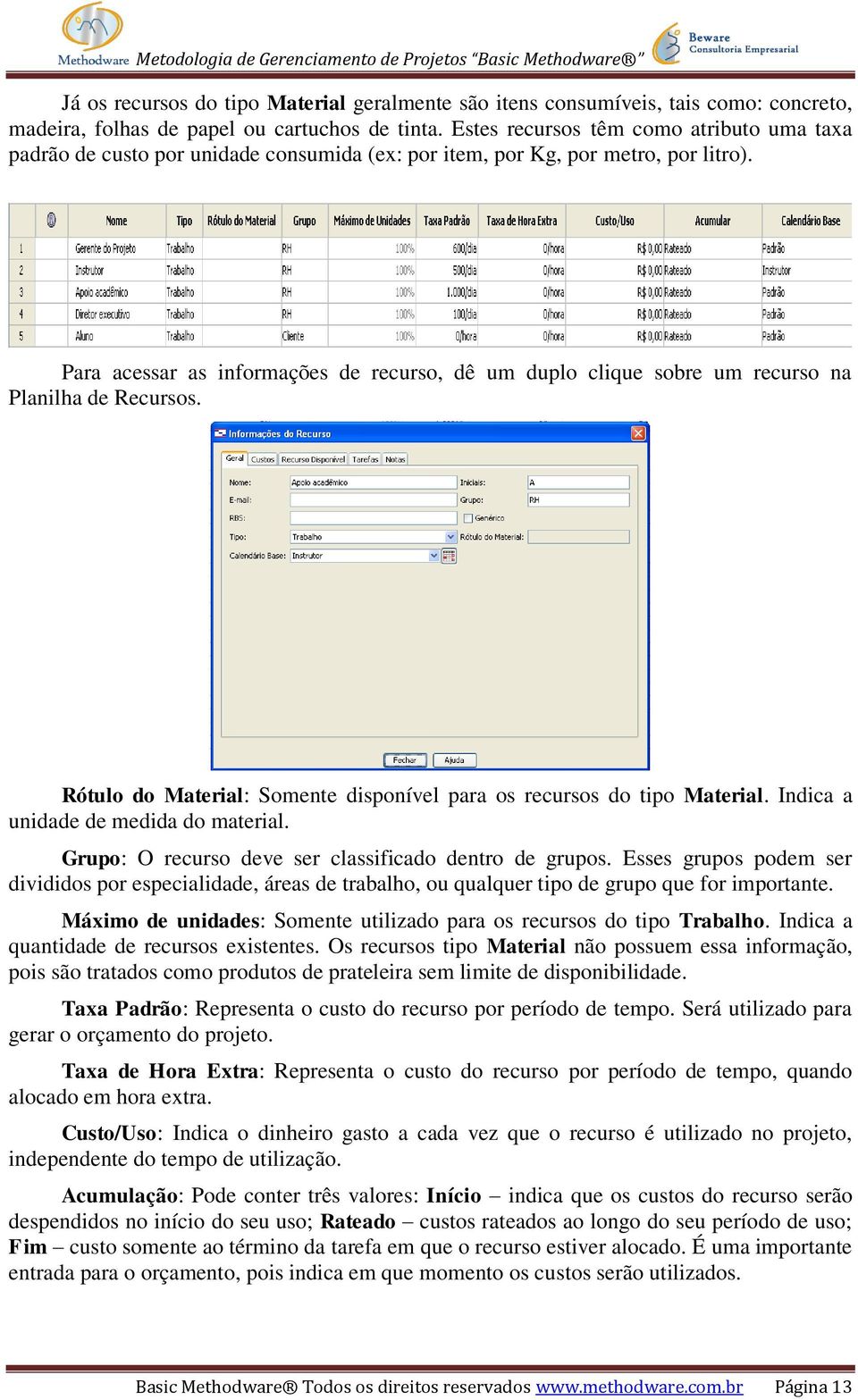 Para acessar as informações de recurso, dê um duplo clique sobre um recurso na Planilha de Recursos. Rótulo do Material: Somente disponível para os recursos do tipo Material.