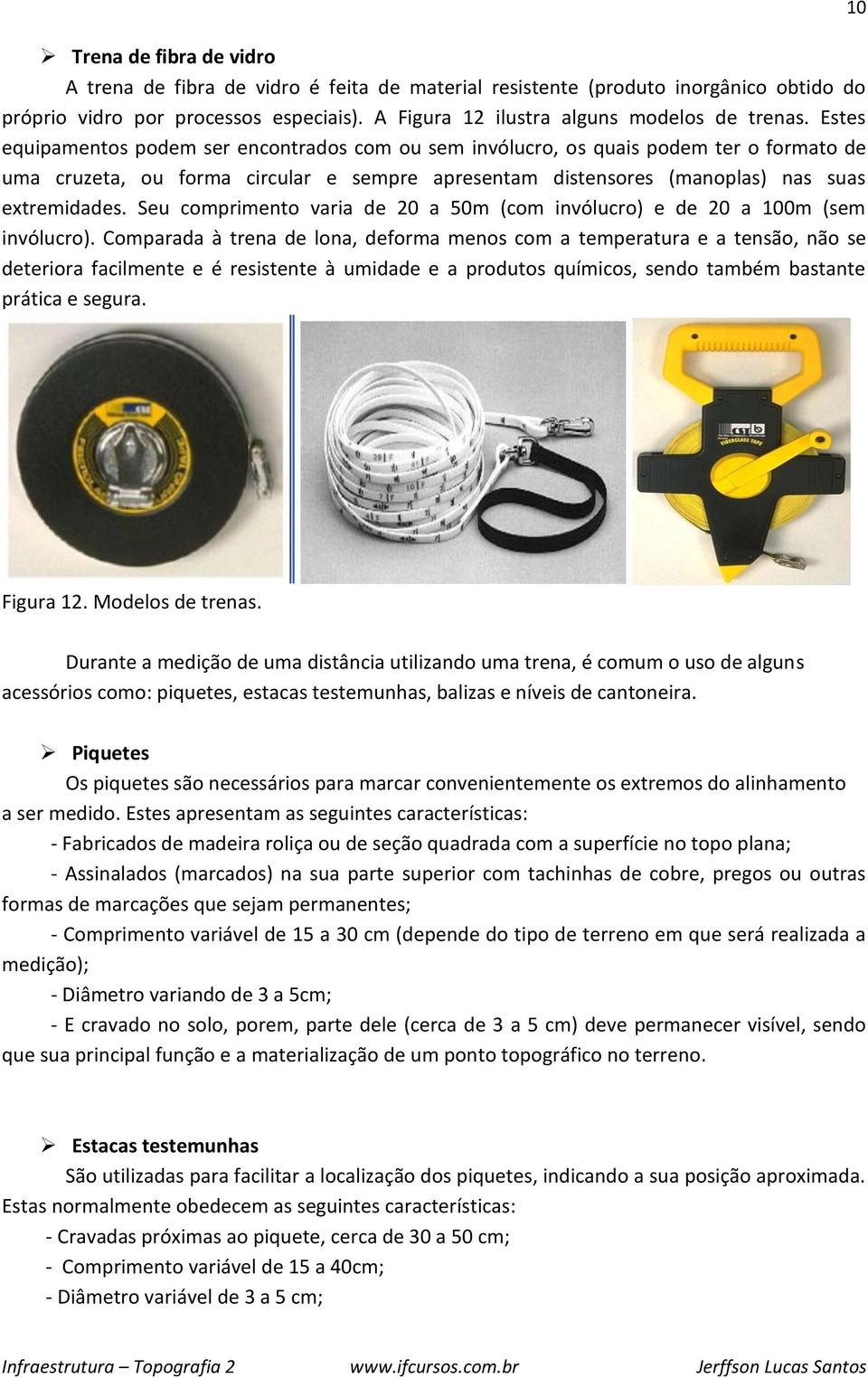 Seu comprimento varia de 20 a 50m (com invólucro) e de 20 a 100m (sem invólucro).