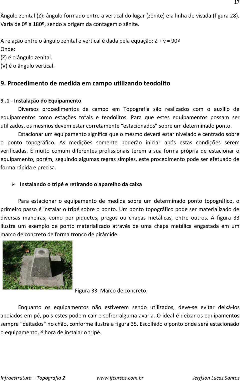 1 - Instalação do Equipamento Diversos procedimentos de campo em Topografia são realizados com o auxílio de equipamentos como estações totais e teodolitos.