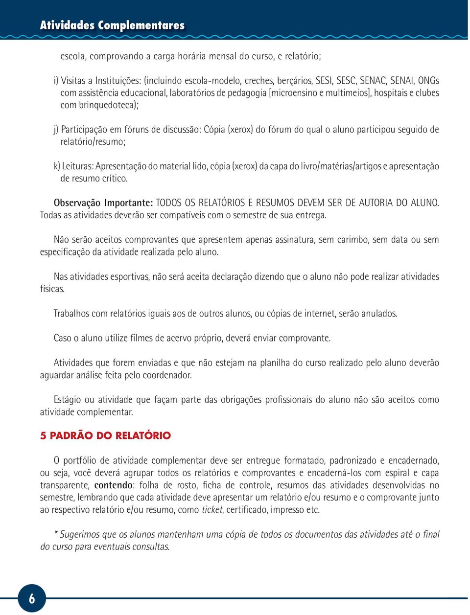 participou seguido de relatório/resumo; k) Leituras: Apresentação do material lido, cópia (xerox) da capa do livro/matérias/artigos e apresentação de resumo crítico.