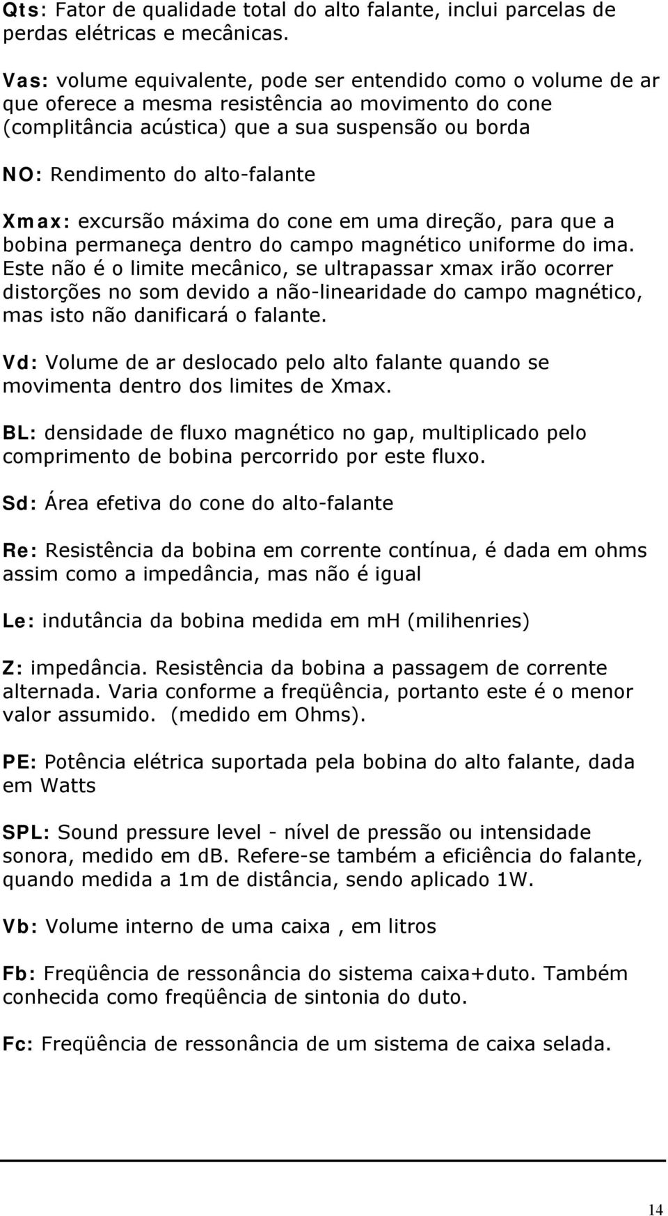 alto-falante Xmax: excursão máxima do cone em uma direção, para que a bobina permaneça dentro do campo magnético uniforme do ima.