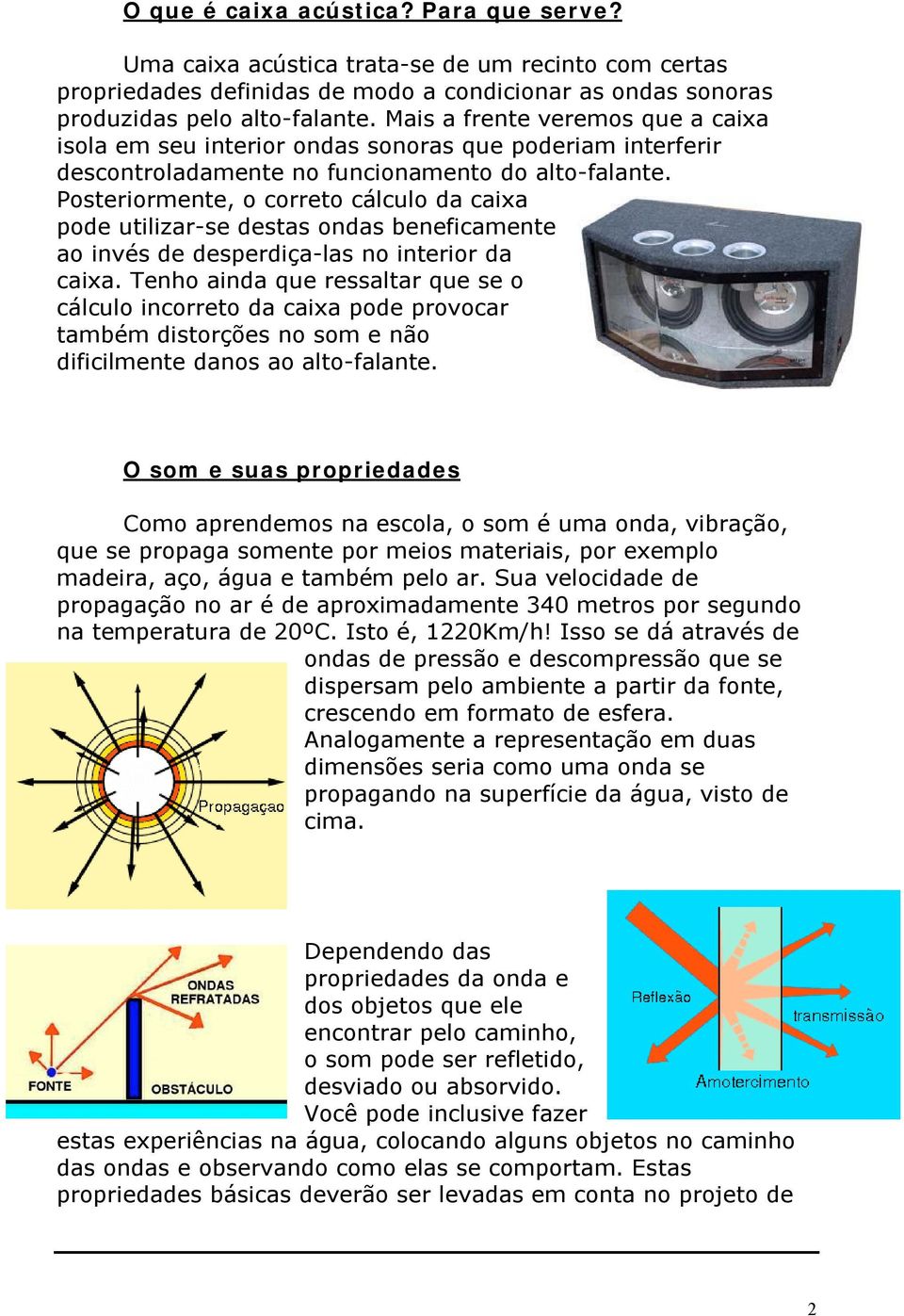 Posteriormente, o correto cálculo da caixa pode utilizar-se destas ondas beneficamente ao invés de desperdiça-las no interior da caixa.