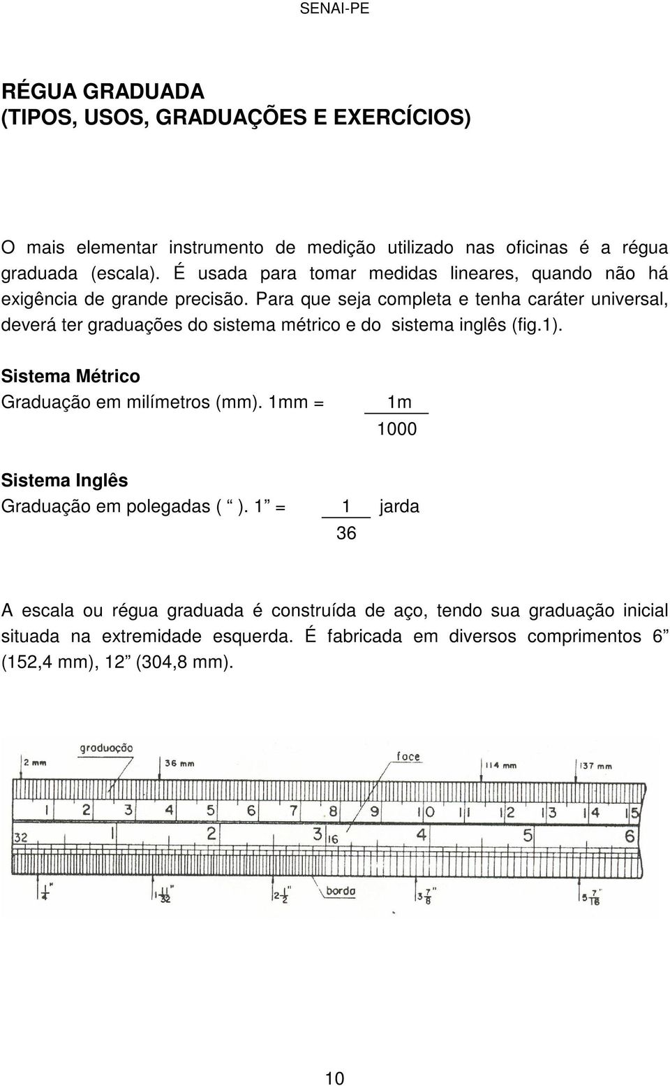 Para que seja completa e tenha caráter universal, deverá ter graduações do sistema métrico e do sistema inglês (fig.1).