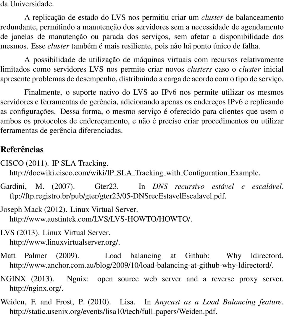 serviços, sem afetar a disponibilidade dos mesmos. Esse cluster também é mais resiliente, pois não há ponto único de falha.