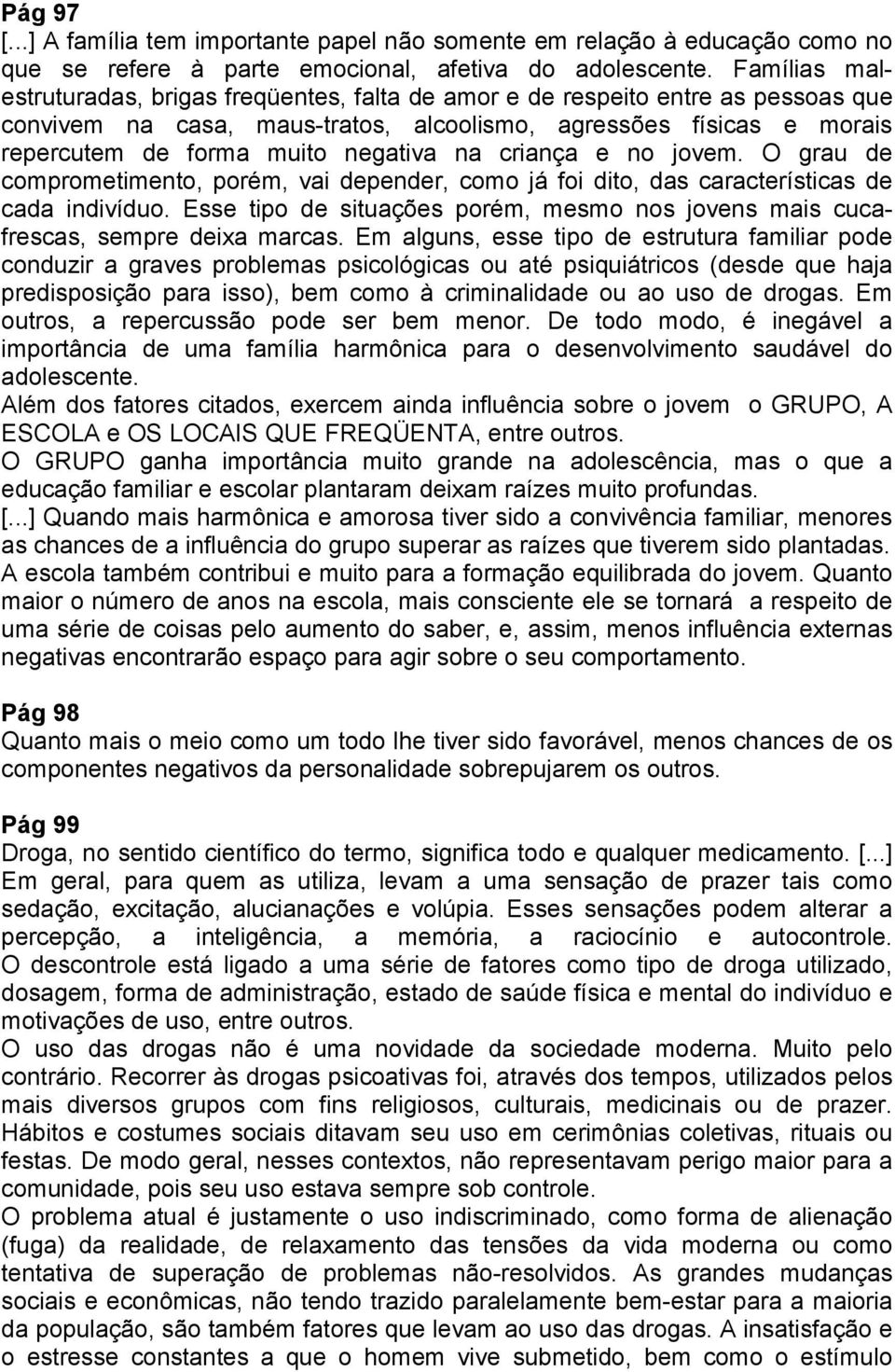 na criança e no jovem. O grau de comprometimento, porém, vai depender, como já foi dito, das características de cada indivíduo.