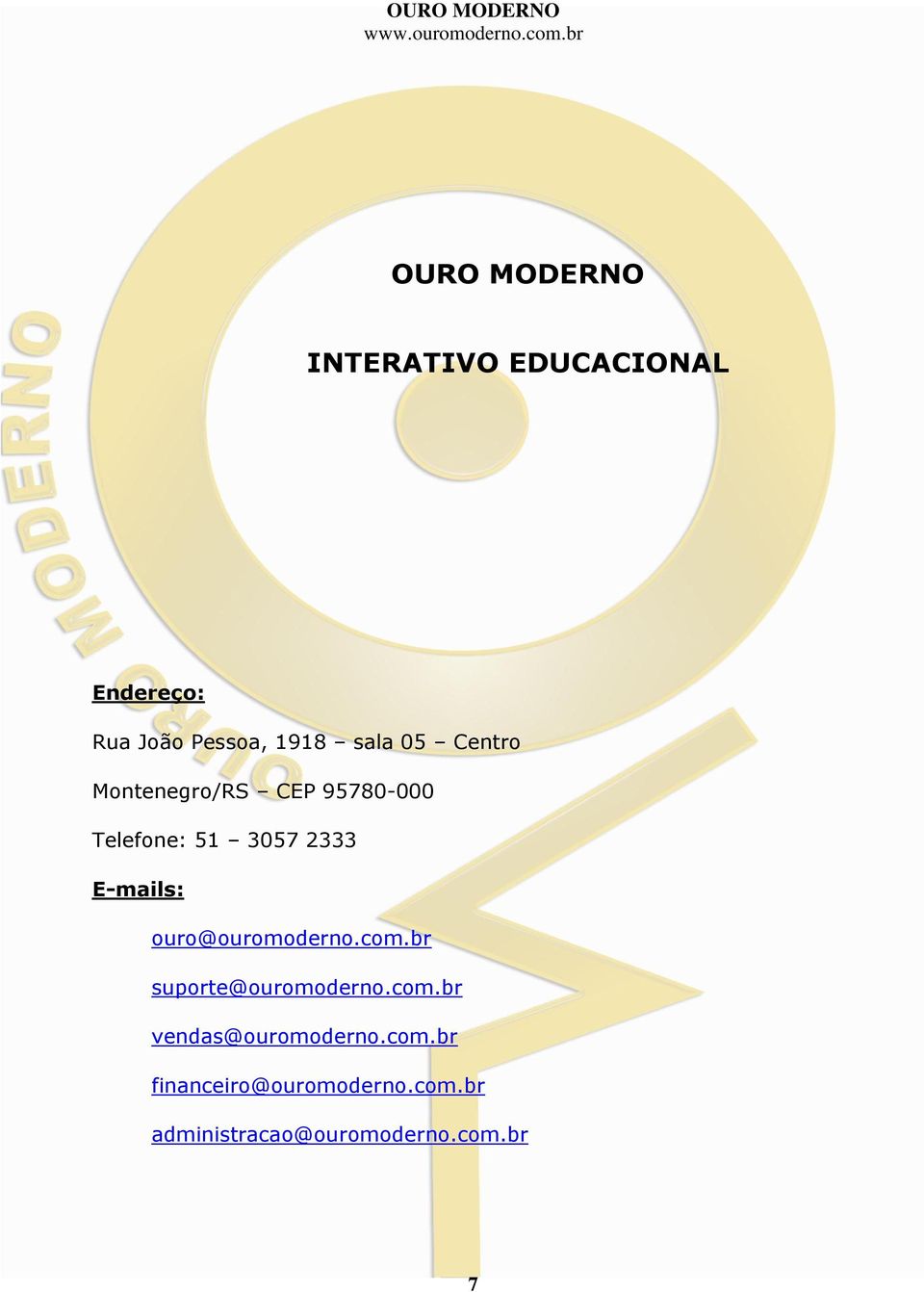 E-mails: ouro@ouromoderno.com.br suporte@ouromoderno.com.br vendas@ouromoderno.