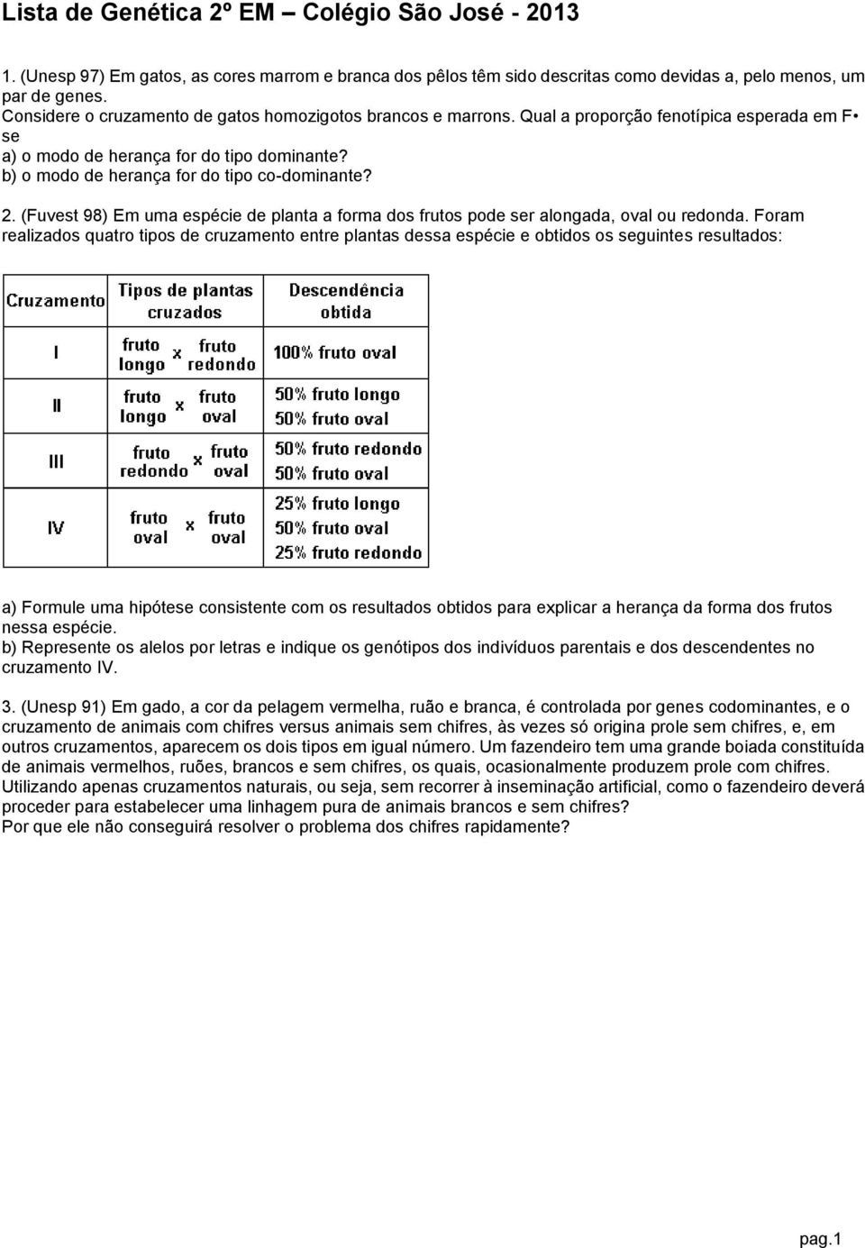 (Fuvest 98) Em uma espécie de planta a forma dos frutos pode ser alongada, oval ou redonda.