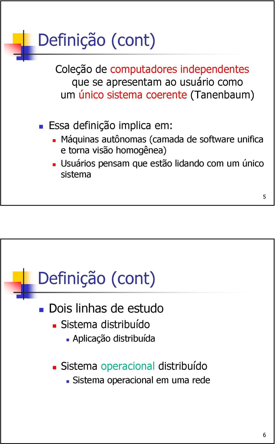 visão homogênea) Usuários pensam que estão lidando com um único sistema 5 Definição (cont) Dois linhas de