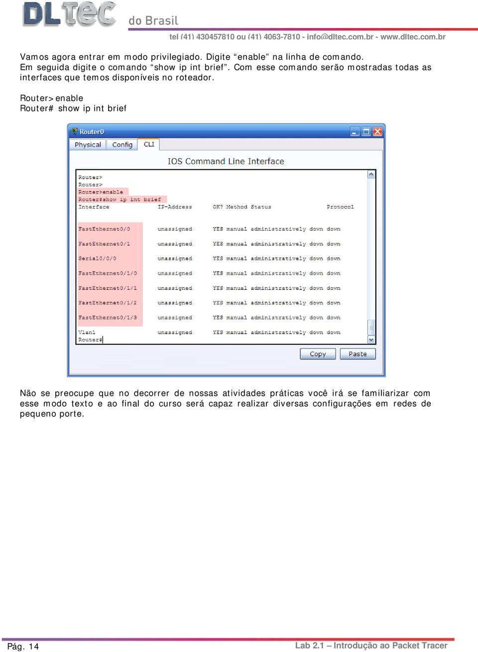 Com esse comando serão mostradas todas as interfaces que temos disponíveis no roteador.