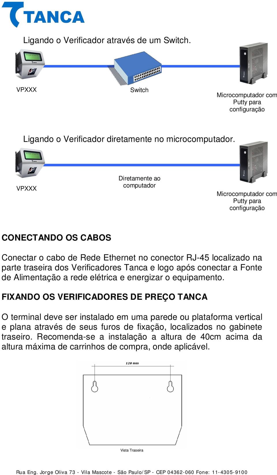 Verificadores Tanca e logo após conectar a Fonte de Alimentação a rede elétrica e energizar o equipamento.