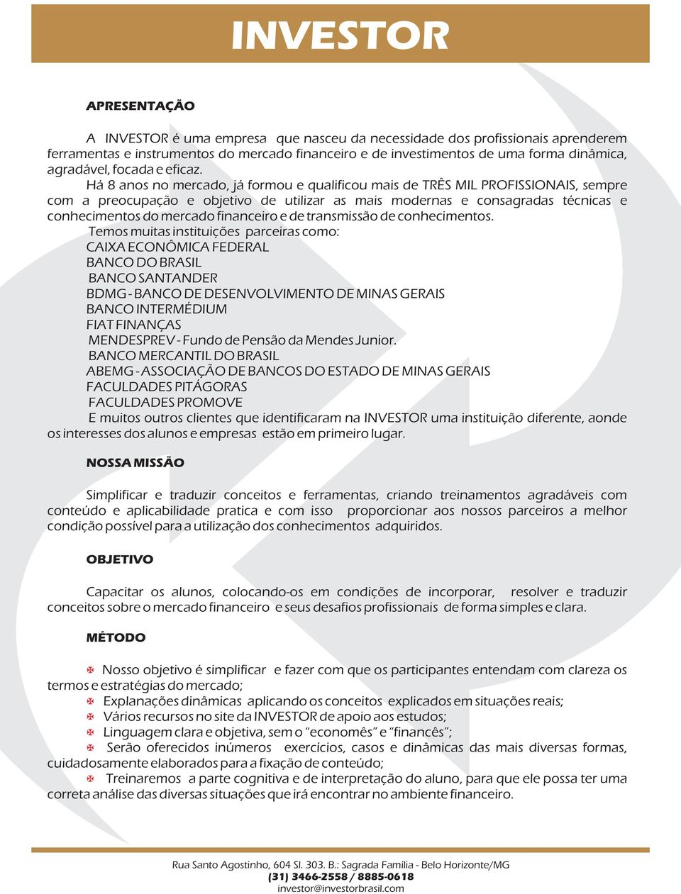 Há 8 anos no mercado, já formou e qualificou mais de TRÊS MIL PROFISSIONAIS, sempre com a preocupação e objetivo de utilizar as mais modernas e consagradas técnicas e conhecimentos do mercado