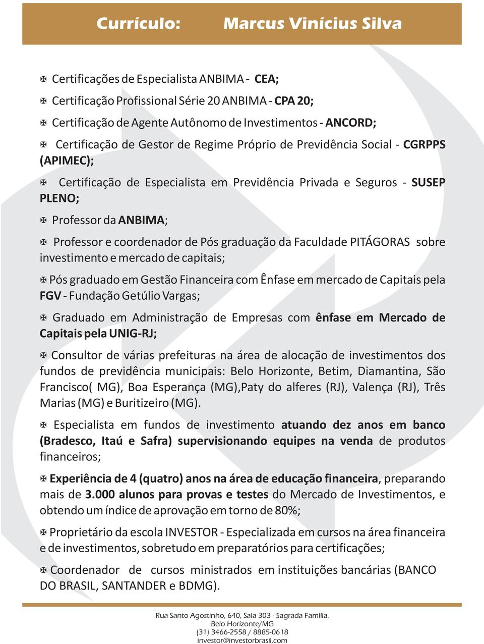 coordenador de Pós graduação da Faculdade PITÁGORAS sobre investimento e mercado de capitais; Pós graduado em Gestão Financeira com Ênfase em mercado de Capitais pela FGV - Fundação Getúlio Vargas;