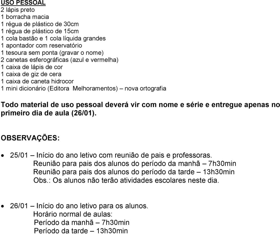 uso pessoal deverá vir com nome e série e entregue apenas no primeiro dia de aula (26/01). OBSERVAÇÕES: 25/01 Início do ano letivo com reunião de pais e professoras.