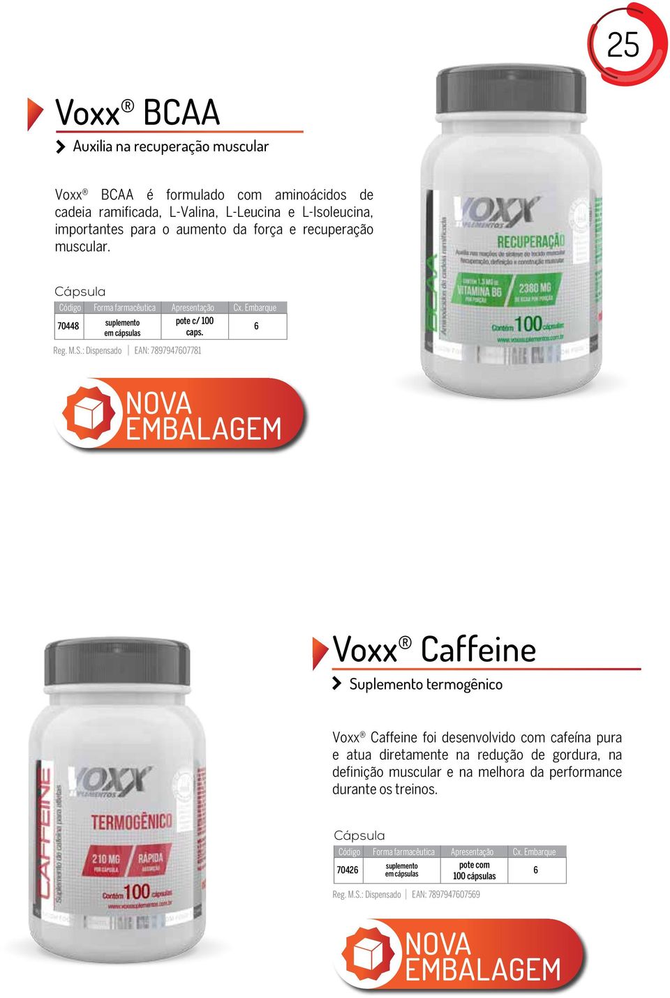 : Dispensado EAN: 789794707781 NOVA EMBALAGEM Voxx Caffeine Suplemento termogênico Voxx Caffeine foi desenvolvido com cafeína pura e atua diretamente na